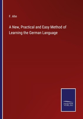 A New, Practical and Easy Method of Learning the German Language F. Ahn