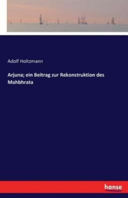 Arjuna; Ein Beitrag Zur Rekonstruktion Des Mahbhrata