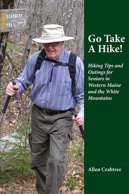 Go Take A Hike!: Hiking Tips and Outings for Seniors in Western Maine and the W,