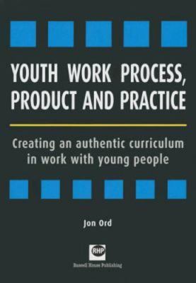 Youth Work Process, Product and Practice: Creating an Authentic Curriculum in W