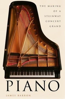 Piano : The Making of a Steinway Concert Grand Hardcover James Ba