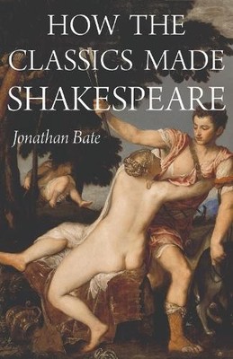 Jonathan Bate How the Classics Made Shakespeare (Paperback)