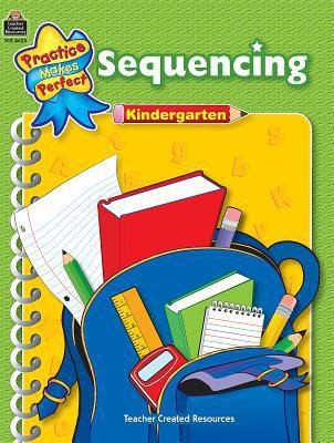 Sequencing Grade K (Practice Makes Perfect (Teacher Created Materials)):...