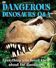 Dangerous Dinosaurs Q and A : Everything You Never Knew about the