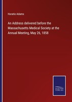An Address Delivered Before The Massachusetts Medical Society At The Annual Meet