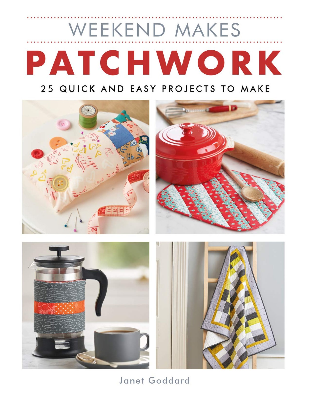 Weekend Makes: Patchwork: 25 Quick and Easy Projects to Make (We