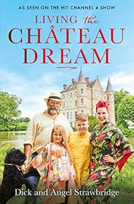 Living the Ch�teau Dream: As seen on the hit Channel 4 show Escape to the Ch�tea