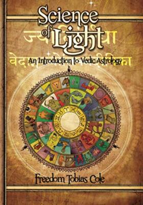 Science of Light: An Introduction to Vedic Astrology Freedom Tobias Cole