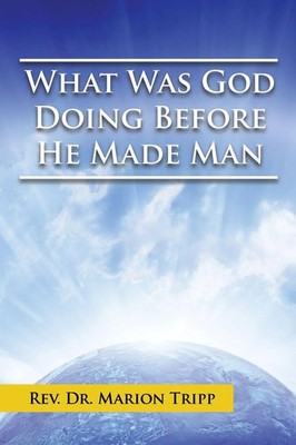 What Was God Doing Before He Made Man Marion Tripp Taschenbuch Englisch 2014