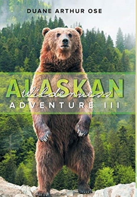 Alaskan Wilderness Adventure: Book 3 by Duane Arthur Ose HARDBACK 9781648950988