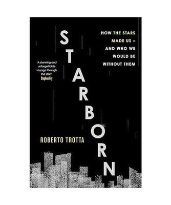 Starborn: How the Stars Made Us - and Who We Would Be Without Them: How the Star