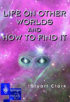 Life on Other Worlds and How to Find It Hardcover Stuart Clark