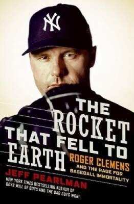 The Rocket That Fell to Earth: Roger Clemens and the Rage for Baseball Im - GOOD