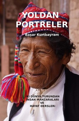 Yoldan Portreler: Iki Dunya Turundan Insan Manzaralari Ve Hayat Dersleri by Basa