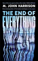 The End Of Everything 'Visionary And Brilliant' China MiéVille M. John Harrison