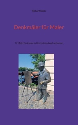 Denkmler fr Maler: 77 Malerdenkmale in Deutschland und anderswo by Richard Deiss