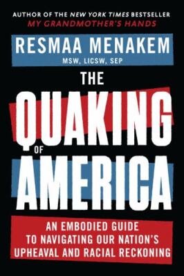 Quaking of America : An Embodied Guide to Navigating Our Nation's Upheaval...