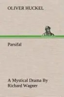Oliver Huckel | Parsifal A Mystical Drama By Richard Wagner Retold In The...