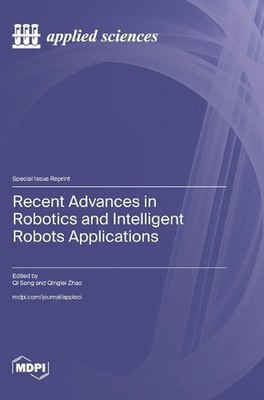 Recent Advances in Robotics and Intelligent Robots Applications by Qi Song Hardc