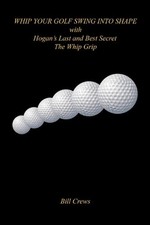 WHIP YOUR GOLF SWING INTO SHAPE WITH HOGAN'S LAST AND BEST By Bill Crews **NEW**