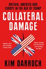 Collateral Damage: Britain, America and Europe in the Age of Trump by Darroch