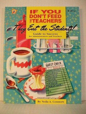 If You Don't Feed the Teachers They Eat the Students!: Guide to Success for ...