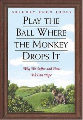 Play the Ball Where the Monkey Drops It : Why We Suffer and How W