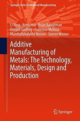 ADDITIVE MANUFACTURING OF METALS: THE TECHNOLOGY, By Li Yang & Keng Hsu