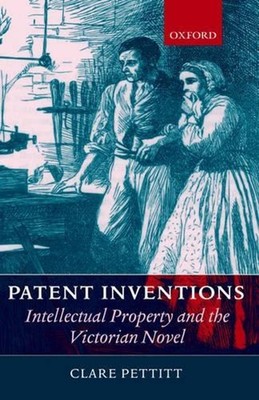 Patent Inventions - Intellectual Property and the Victorian Novel by Clare Petti