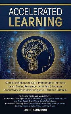 Accelerated Learning: Techniques to Get a Photographic Memory, Learn Faster,...