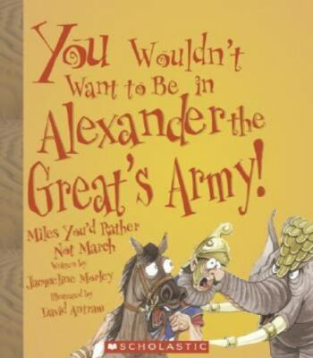 You Wouldn't Want to Be in Alexander the Great's Army!: Miles You'd Rather...