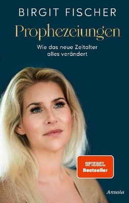 Birgit Fischer / Prophezeiungen: Wie das Neue Zeitalter alles verändert - Vo ...