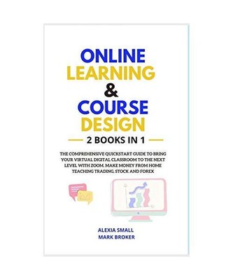 ONLINE LEARNING AND COURSE DESIGN: The comprehensive quickstart guide to bring y