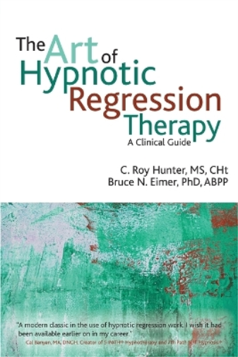 C Roy Hunter Bruce N Eimer The Art of Hypnotic Regression Therapy (Tascabile)