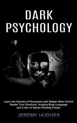 Dark Psychology: Master Your Emotions, Analyze Body Language and Learn to Speed