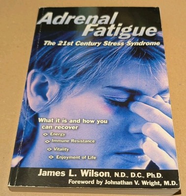 Adrenal Fatigue: The 21st Century Stress Syndrome By James L. Wilson