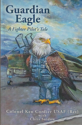 Guardian Eagle: A Fighter Pilot's Tale, Colonel Ken Cordier, USAF (Ret), SC NEW