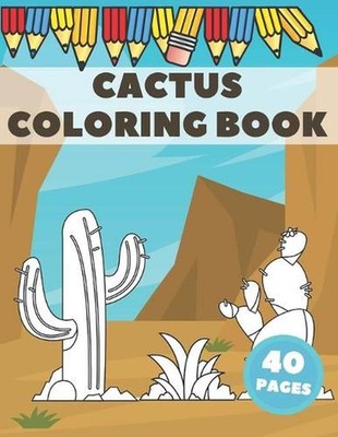 Cactus Coloring Book: Excellent For Kids To Get Knowledge About Cacti. Stress Re