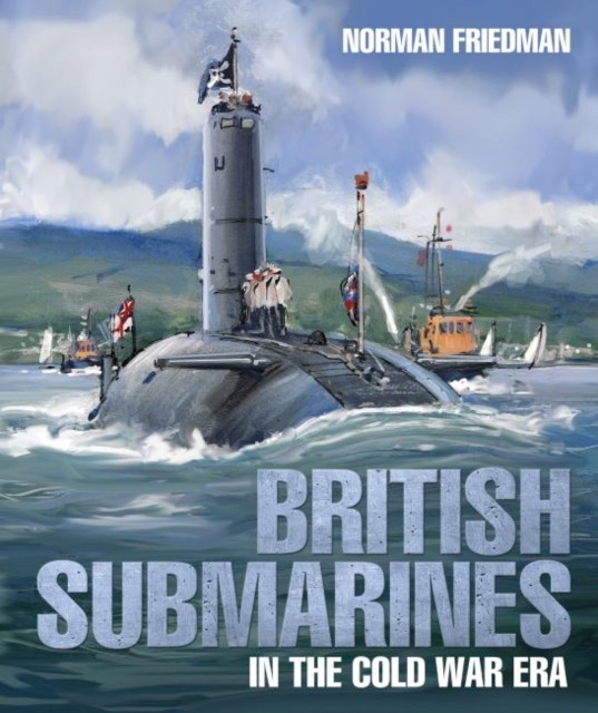 British Submarines in the Cold War Era by Norman Friedman (Hardback Book)