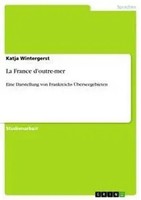 La France D'outre-Mer Eine Darstellung Von Frankreichs ÜBerseegebieten Buch 2012