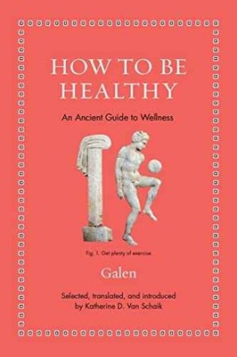 How to Be Healthy: An Ancient Guide to - Hardcover, by Galen - Very Good g