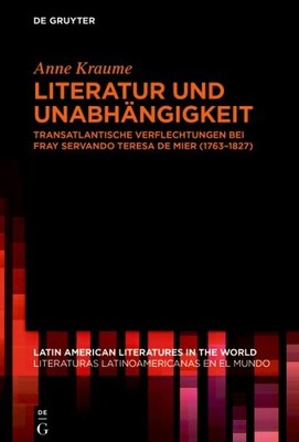Literatur Und Unabhängigkeit : Transatlantische Verflechtungen Bei Fray Serva...
