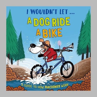 I Wouldn't Let a Dog  Ride a Bike - 9781526330925