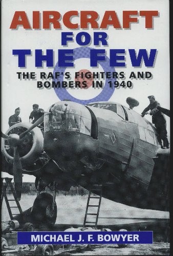 Aircraft for the Few: The R.A.F.'s Fighters and Bombers in 1940-