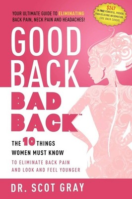 Good Back, Bad Back: The 10 Things Women Must Know to Eliminate Back Pain an...