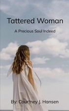 Tattered Woman-A Precious Soul Indeed by Courtney J. Hansen Paperback Book