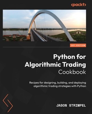 Python for Algorithmic Trading Cookbook: Recipes for designing, building, and de