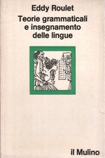 Teorie grammaticali e insegnamento delle lingue - Eddy Roulet (Il Mulino) [1980]