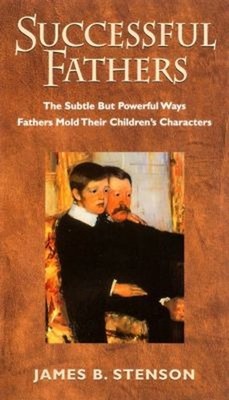 Successful Fathers : The Subtle but Powerful Ways Fathers Mold Th
