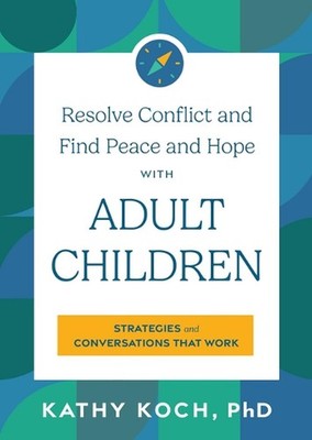 Resolve Conflict and Find Peace and Hope with Adult Children by Kathy Koch Paper